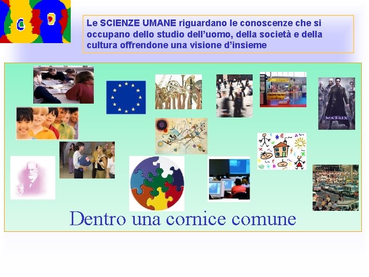 Le SCIENZE UMANE riguardano le conoscenze che si occupano dello studio dell’uomo, della società Le SCIENZE UMANE riguardano le conoscenze che si occupano dello studio dell’uomo, della società