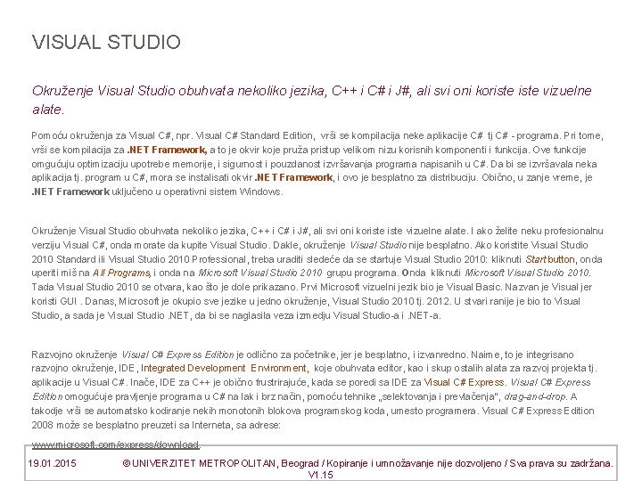 VISUAL STUDIO Okruženje Visual Studio obuhvata nekoliko jezika, C++ i C# i J#, ali