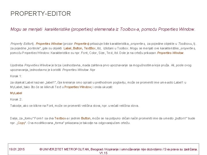 PROPERTY-EDITOR Mogu se menjati karakteristike (properties) elemenata iz Toolbox-a, pomoću Properties Window. Property Editor