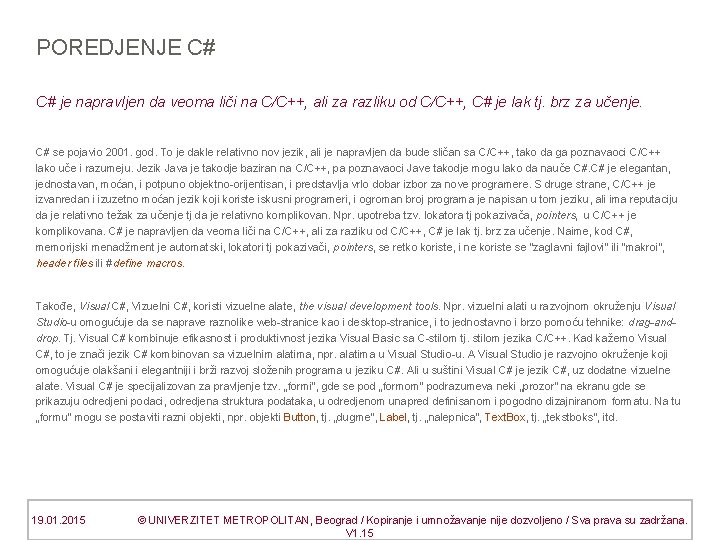 POREDJENJE C# C# je napravljen da veoma liči na C/C++, ali za razliku od