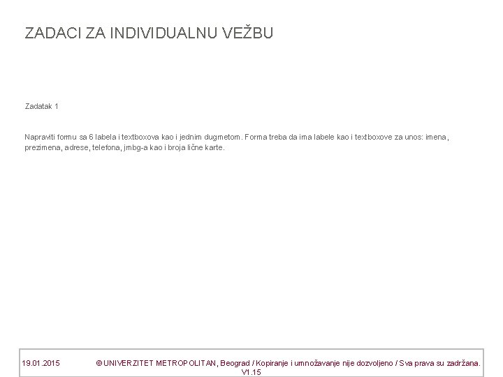 ZADACI ZA INDIVIDUALNU VEŽBU Zadatak 1 Napraviti formu sa 6 labela i textboxova kao