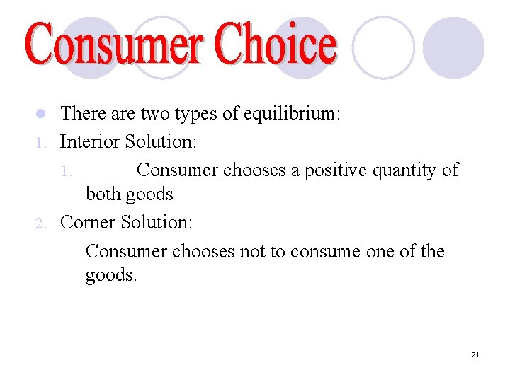 There are two types of equilibrium: 1. Interior Solution: 1. Consumer chooses a positive