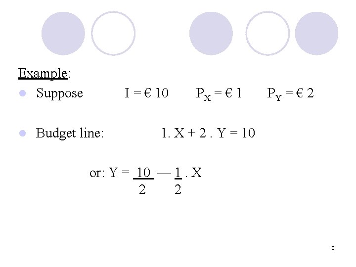 Example: l Suppose l I = € 10 Budget line: PX = € 1