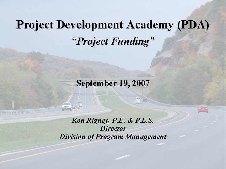 Project Development Academy (PDA) “Project Funding” September 19, 2007 Ron Rigney, P. E. &