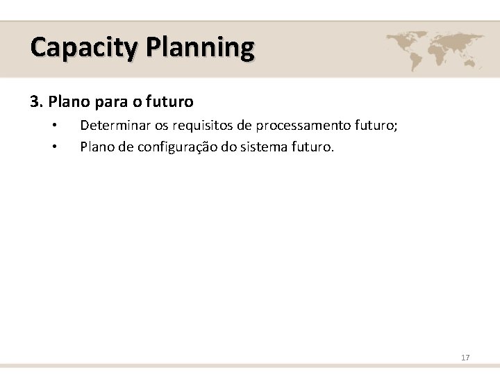 Capacity Planning 3. Plano para o futuro • • Determinar os requisitos de processamento