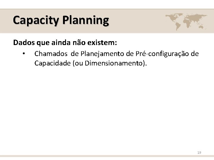 Capacity Planning Dados que ainda não existem: • Chamados de Planejamento de Pré-configuração de