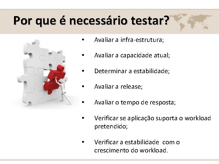 Por que é necessário testar? • Avaliar a infra-estrutura; • Avaliar a capacidade atual;