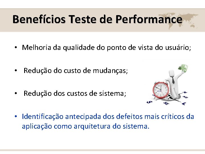 Benefícios Teste de Performance • Melhoria da qualidade do ponto de vista do usuário;
