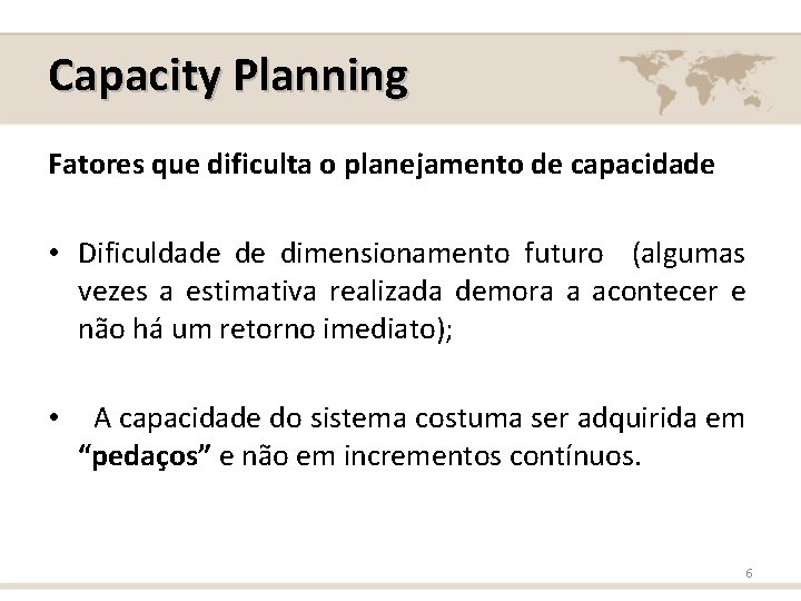 Capacity Planning Fatores que dificulta o planejamento de capacidade • Dificuldade de dimensionamento futuro