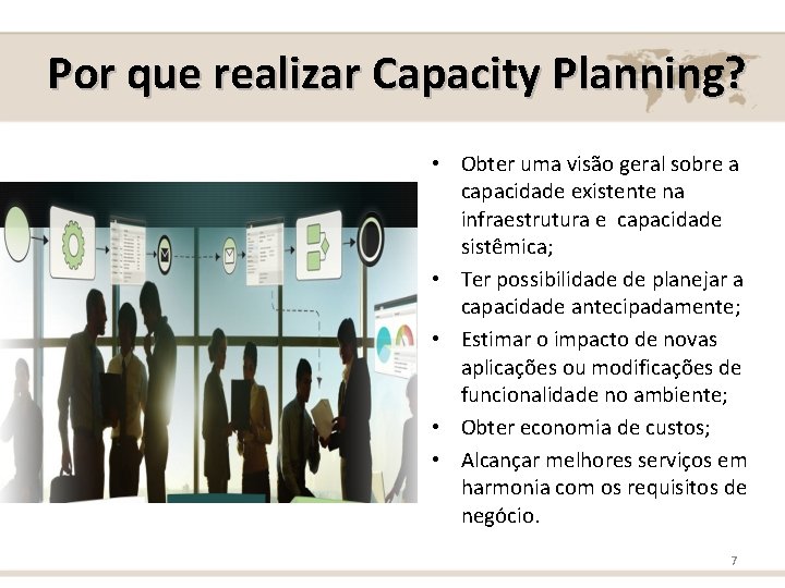 Por que realizar Capacity Planning? • Obter uma visão geral sobre a capacidade existente