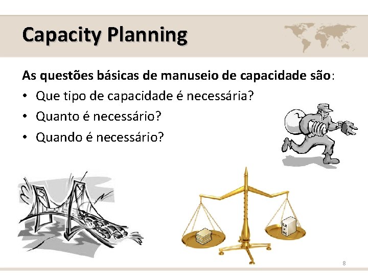 Capacity Planning As questões básicas de manuseio de capacidade são: • Que tipo de