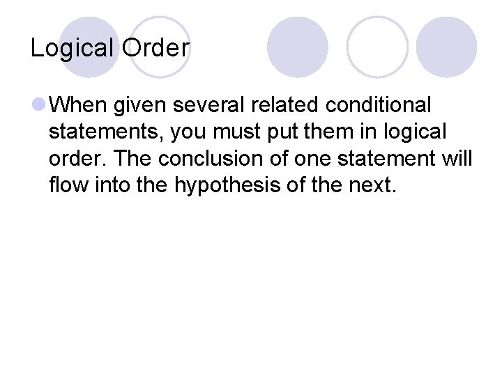 Logical Order l When given several related conditional statements, you must put them in