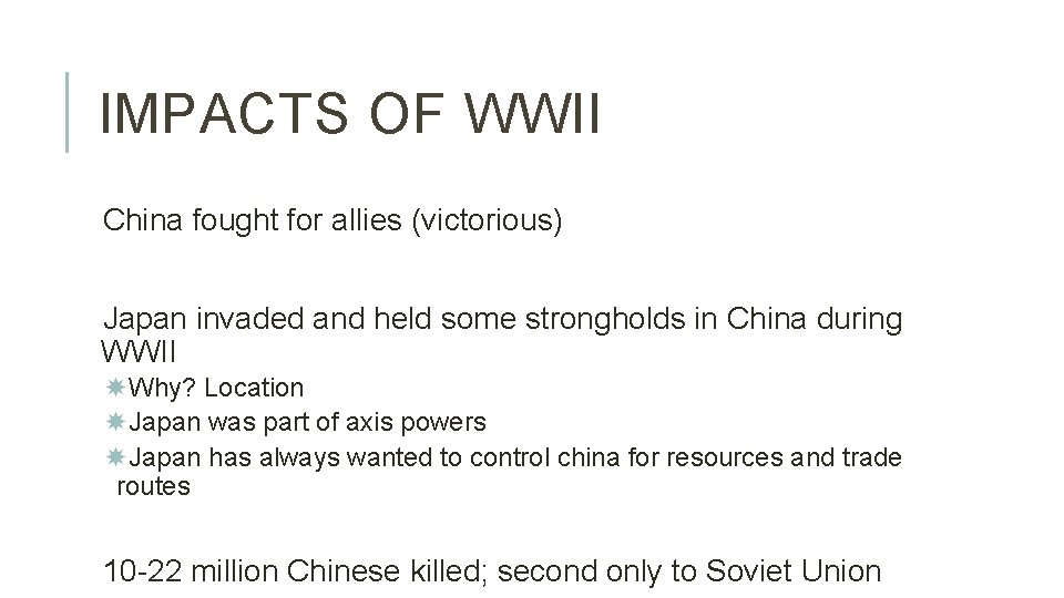 IMPACTS OF WWII China fought for allies (victorious) Japan invaded and held some strongholds
