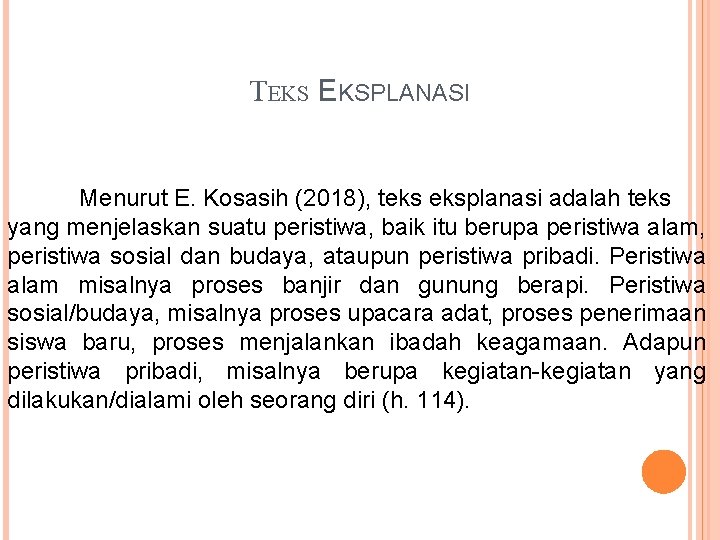 TEKS EKSPLANASI Menurut E. Kosasih (2018), teks eksplanasi adalah teks yang menjelaskan suatu peristiwa,