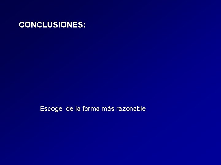 CONCLUSIONES: Escoge de la forma más razonable CONCLUSIONES: Escoge de la forma más razonable