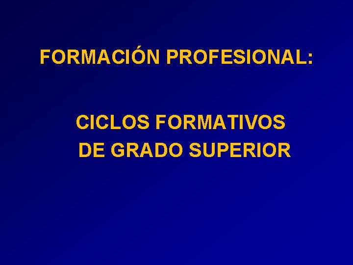 FORMACIÓN PROFESIONAL: CICLOS FORMATIVOS DE GRADO SUPERIOR FORMACIÓN PROFESIONAL: CICLOS FORMATIVOS DE GRADO SUPERIOR
