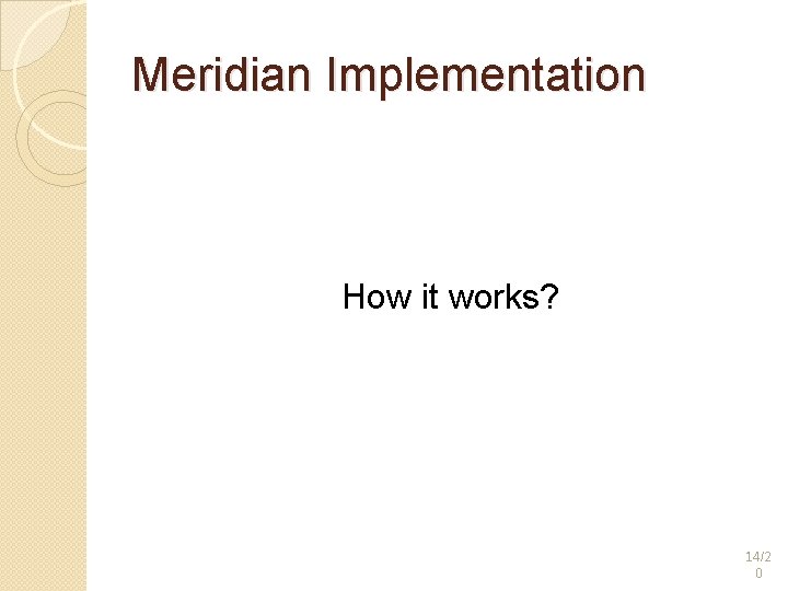 Meridian Implementation How it works? 14/2 0 Meridian Implementation How it works? 14/2 0