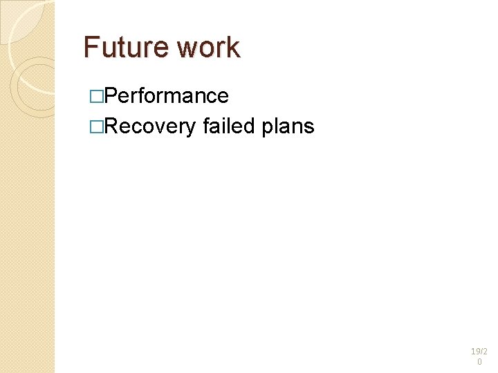 Future work �Performance �Recovery failed plans 19/2 0 Future work �Performance �Recovery failed plans 19/2 0