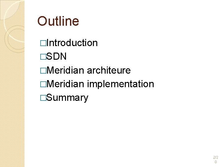 Outline �Introduction �SDN �Meridian architeure �Meridian implementation �Summary 2/2 0 Outline �Introduction �SDN �Meridian architeure �Meridian implementation �Summary 2/2 0