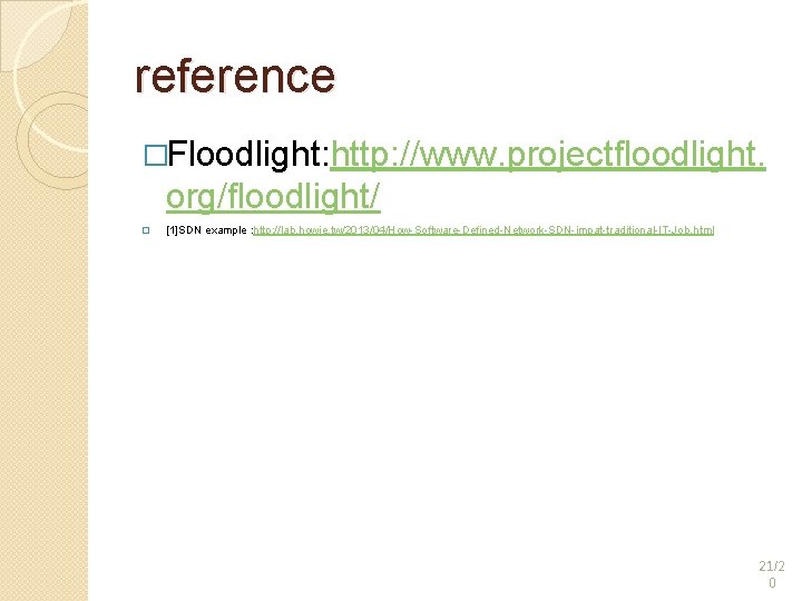 reference �Floodlight: http: //www. projectfloodlight. org/floodlight/ � [1]SDN example : http: //lab. howie. tw/2013/04/How-Software-Defined-Network-SDN-impat-traditional-IT-Job.