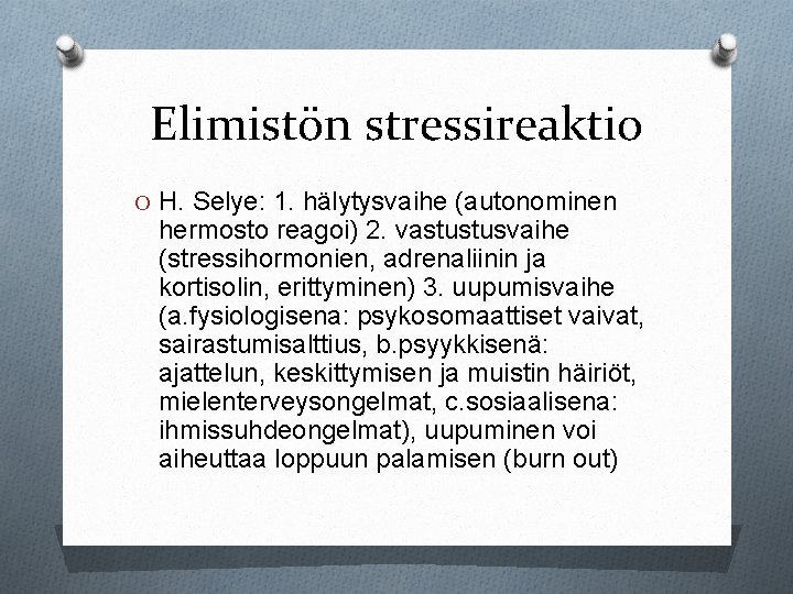 Elimistön stressireaktio O H. Selye: 1. hälytysvaihe (autonominen hermosto reagoi) 2. vastustusvaihe (stressihormonien, adrenaliinin