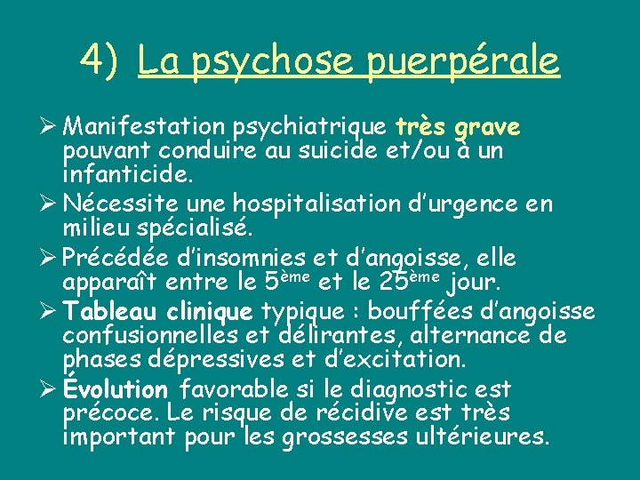 4) La psychose puerpérale Ø Manifestation psychiatrique très grave pouvant conduire au suicide et/ou