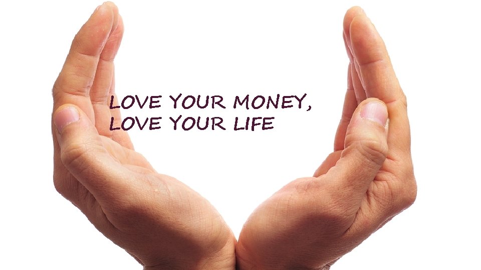 LOVE YOUR MONEY, LOVE YOUR LIFE 