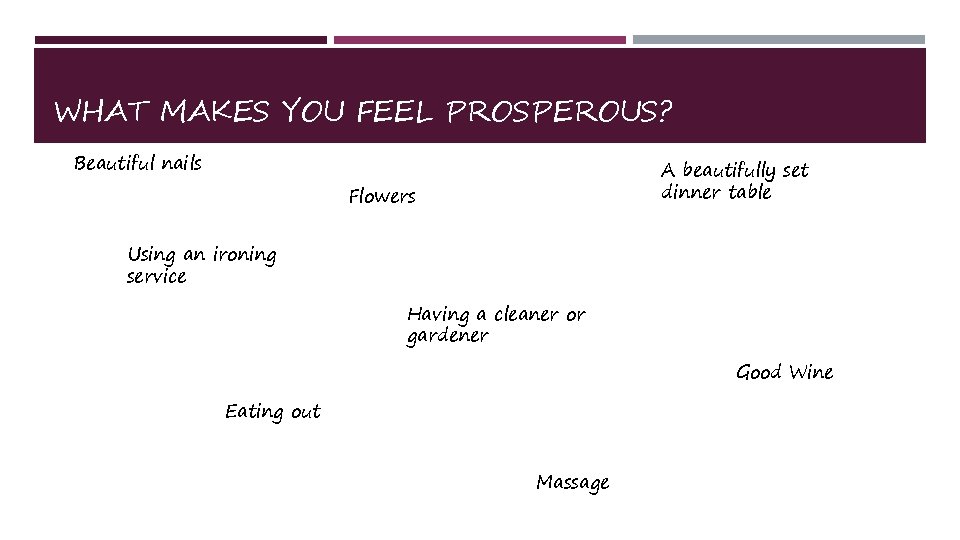 WHAT MAKES YOU FEEL PROSPEROUS? Beautiful nails A beautifully set dinner table Flowers Using