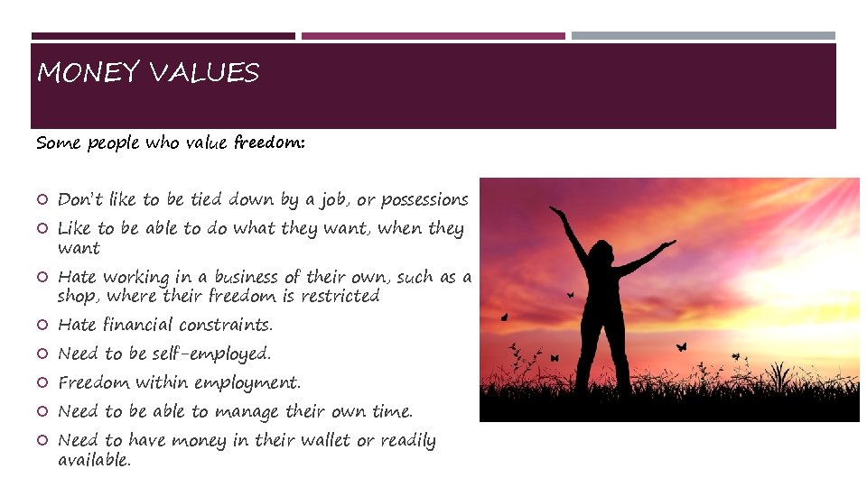 MONEY VALUES Some people who value freedom: Don’t like to be tied down by