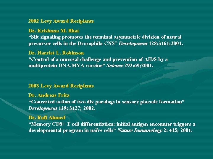 2002 Levy Award Recipients Dr. Krishnna M. Bhat “Slit signaling promotes the terminal asymmetric