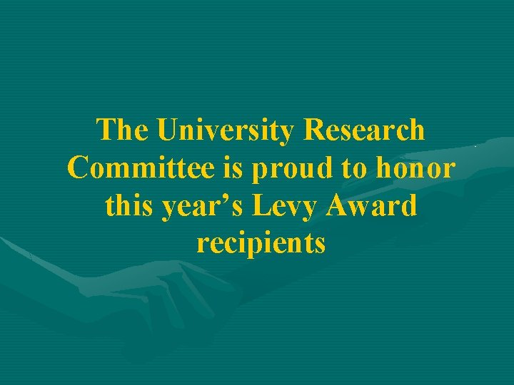 The University Research Committee is proud to honor this year’s Levy Award recipients 