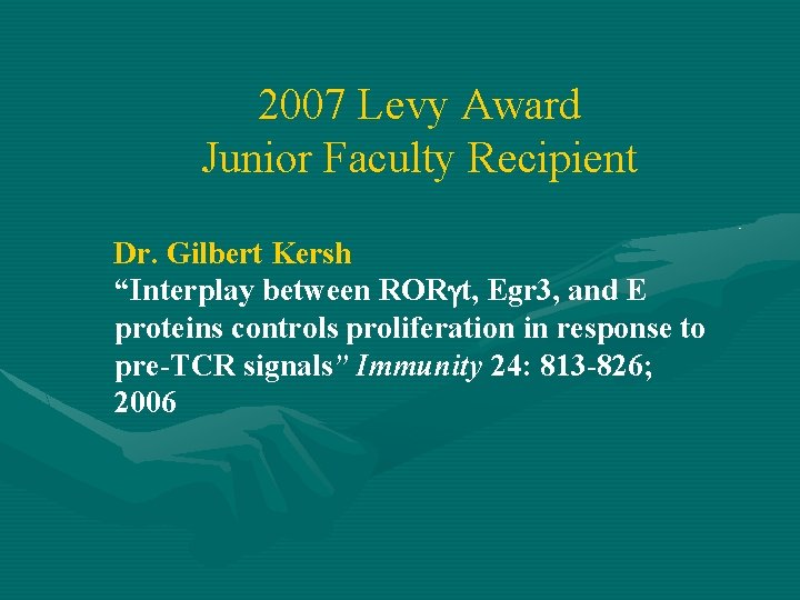 2007 Levy Award Junior Faculty Recipient Dr. Gilbert Kersh “Interplay between ROR t, Egr