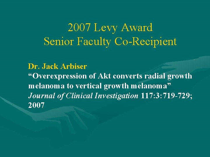 2007 Levy Award Senior Faculty Co-Recipient Dr. Jack Arbiser “Overexpression of Akt converts radial