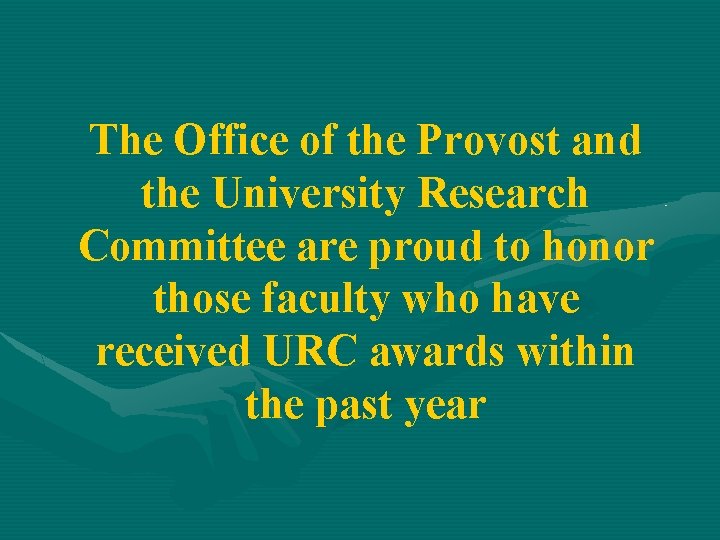 The Office of the Provost and the University Research Committee are proud to honor