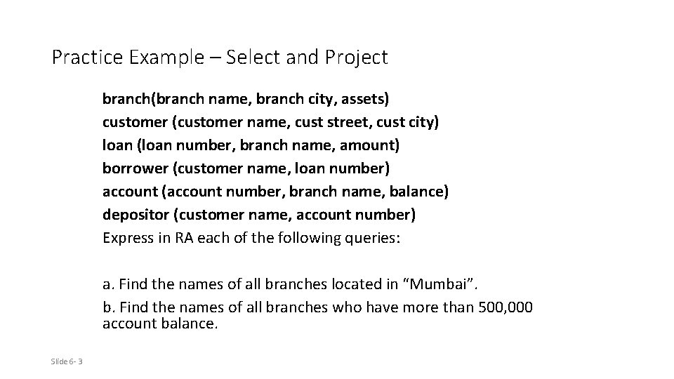 Practice Example – Select and Project branch(branch name, branch city, assets) customer (customer name,
