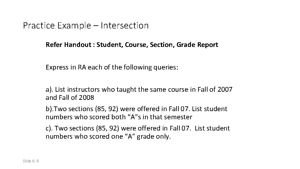 Practice Example – Intersection Refer Handout : Student, Course, Section, Grade Report Express in