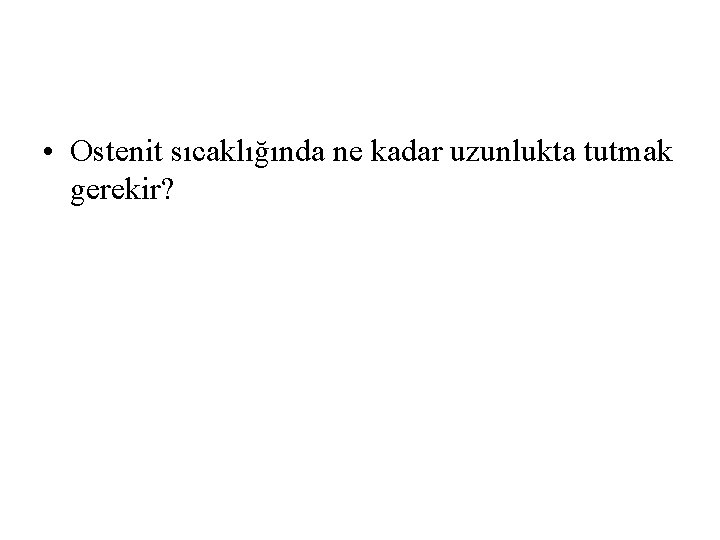  • Ostenit sıcaklığında ne kadar uzunlukta tutmak gerekir? 