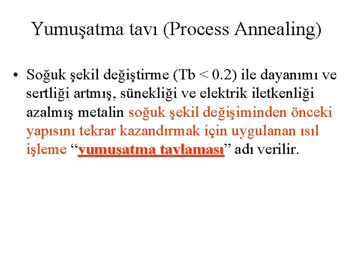 Yumuşatma tavı (Process Annealing) • Soğuk şekil değiştirme (Tb < 0. 2) ile dayanımı