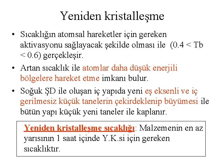 Yeniden kristalleşme • Sıcaklığın atomsal hareketler için gereken aktivasyonu sağlayacak şekilde olması ile (0.