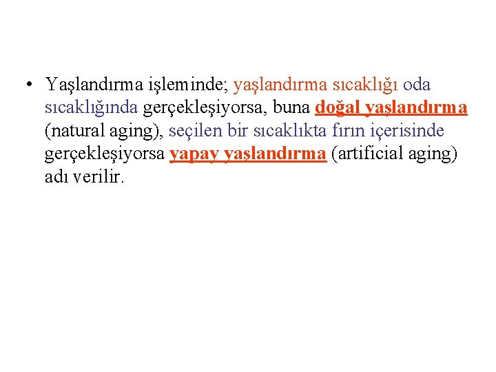  • Yaşlandırma işleminde; yaşlandırma sıcaklığı oda sıcaklığında gerçekleşiyorsa, buna doğal yaşlandırma (natural aging),