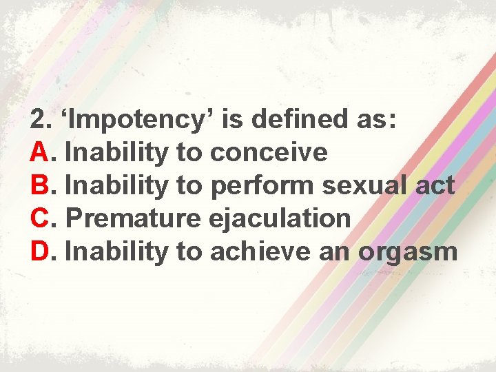 2. ‘Impotency’ is defined as: A. Inability to conceive B. Inability to perform sexual
