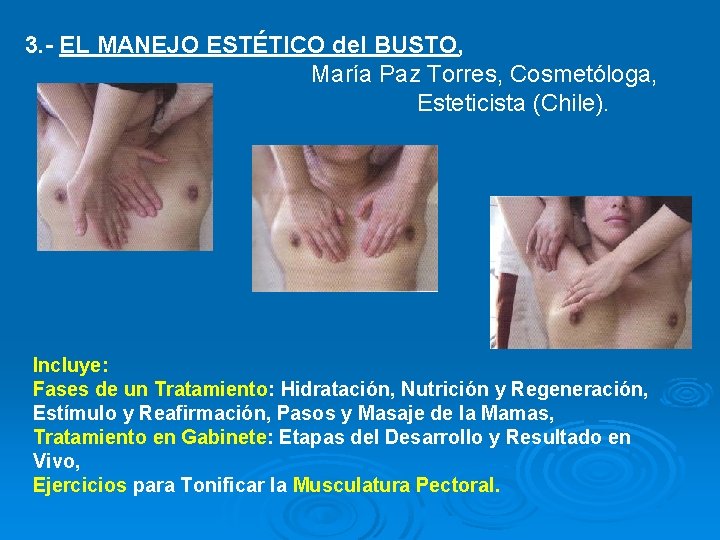 3. - EL MANEJO ESTÉTICO del BUSTO, María Paz Torres, Cosmetóloga, Esteticista (Chile). Incluye: