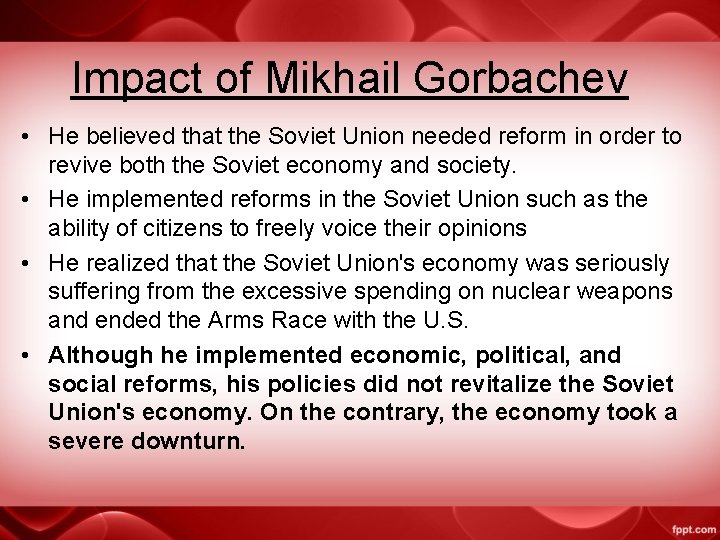 Impact of Mikhail Gorbachev • He believed that the Soviet Union needed reform in