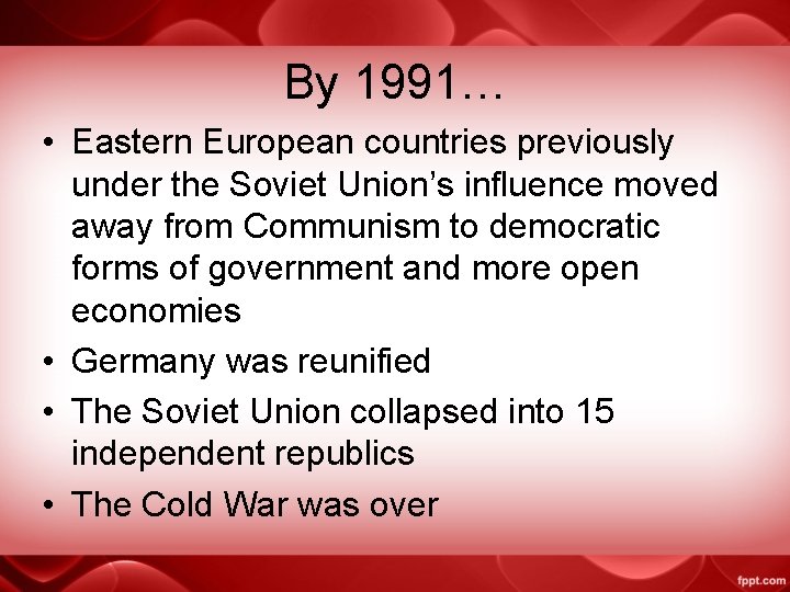 By 1991… • Eastern European countries previously under the Soviet Union’s influence moved away