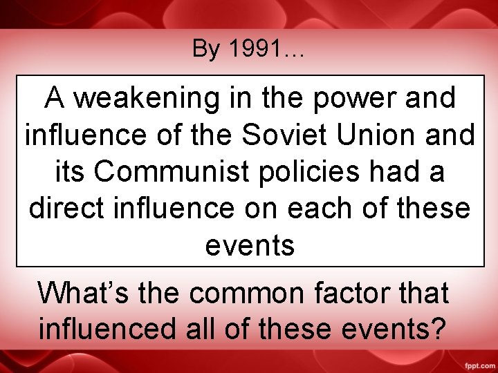 By 1991… • Eastern European countries moved away A weakening in the power and