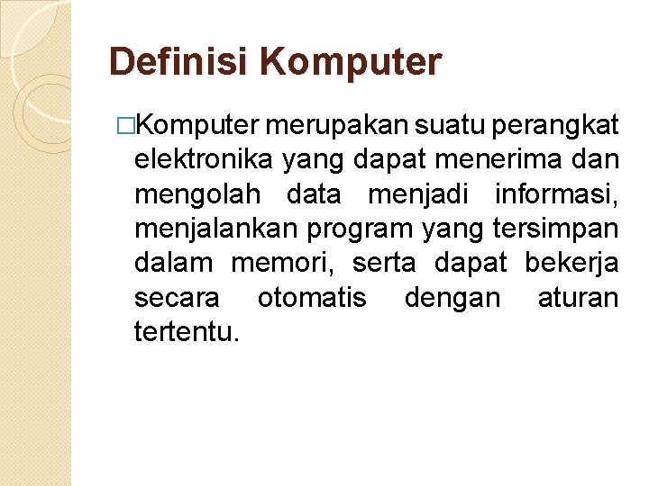 Definisi Komputer �Komputer merupakan suatu perangkat elektronika yang dapat menerima dan mengolah data menjadi