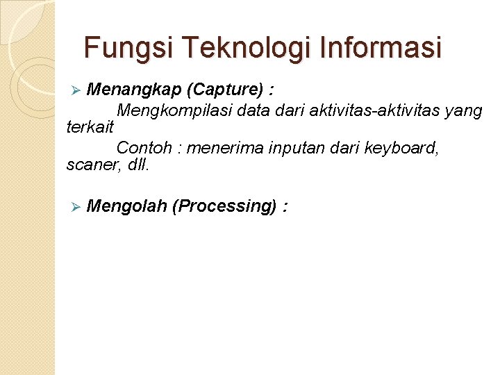 Fungsi Teknologi Informasi Ø Menangkap terkait (Capture) : Mengkompilasi data dari aktivitas-aktivitas yang Contoh