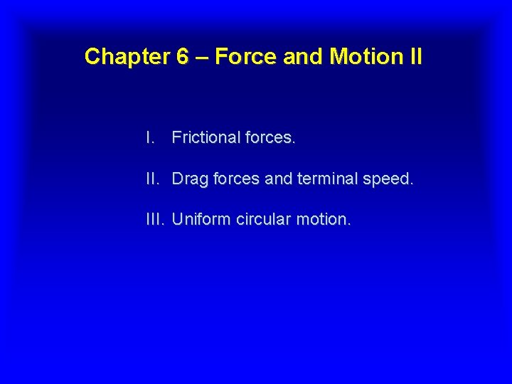 Chapter 6 – Force and Motion II I. Frictional forces. II. Drag forces and Chapter 6 – Force and Motion II I. Frictional forces. II. Drag forces and