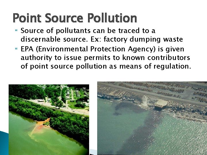 Point Source Pollution Source of pollutants can be traced to a discernable source. Ex: