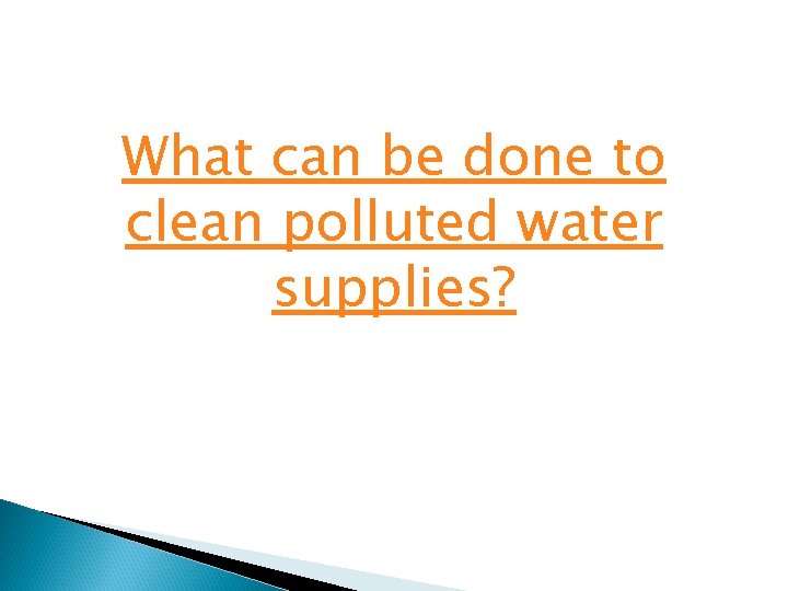 What can be done to clean polluted water supplies? 